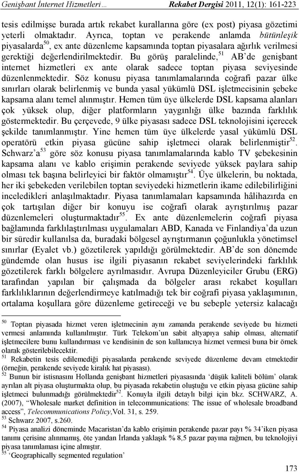 Bu görüş paralelinde, 51 AB de genişbant internet hizmetleri ex ante olarak sadece toptan piyasa seviyesinde düzenlenmektedir.