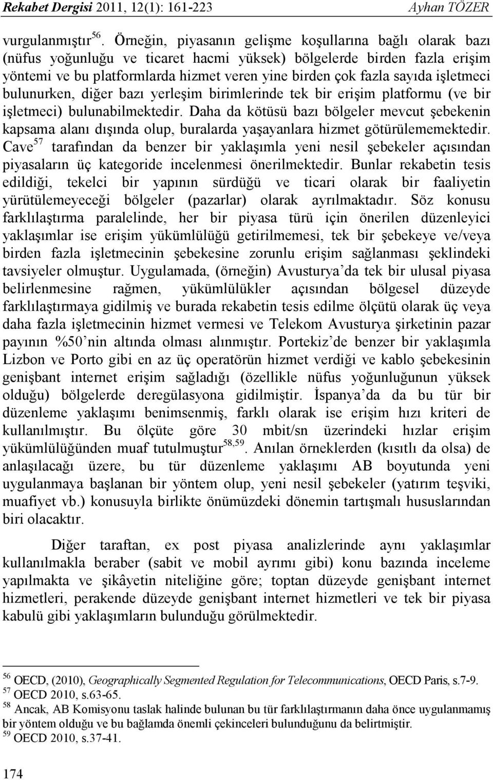 işletmeci bulunurken, diğer bazı yerleşim birimlerinde tek bir erişim platformu (ve bir işletmeci) bulunabilmektedir.