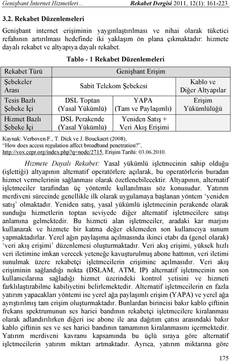 Tablo - 1 Rekabet Düzenlemeleri Rekabet Türü Şebekeler Arası Tesis Bazlı Şebeke Đçi Hizmet Bazlı Şebeke Đçi Genişbant Erişim Sabit Telekom Şebekesi DSL Toptan (Yasal Yükümlü) DSL Perakende (Yasal