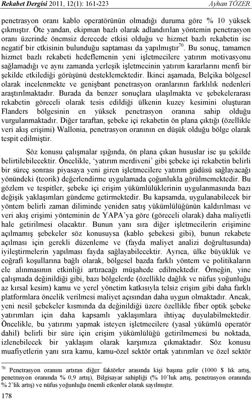 70. Bu sonuç, tamamen hizmet bazlı rekabeti hedeflemenin yeni işletmecilere yatırım motivasyonu sağlamadığı ve aynı zamanda yerleşik işletmecinin yatırım kararlarını menfi bir şekilde etkilediği