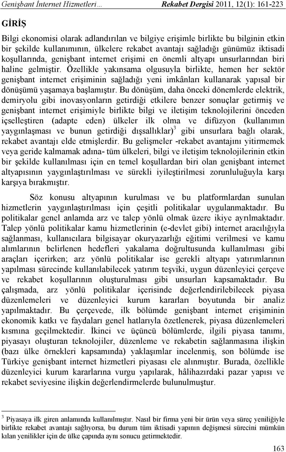 Özellikle yakınsama olgusuyla birlikte, hemen her sektör genişbant internet erişiminin sağladığı yeni imkânları kullanarak yapısal bir dönüşümü yaşamaya başlamıştır.