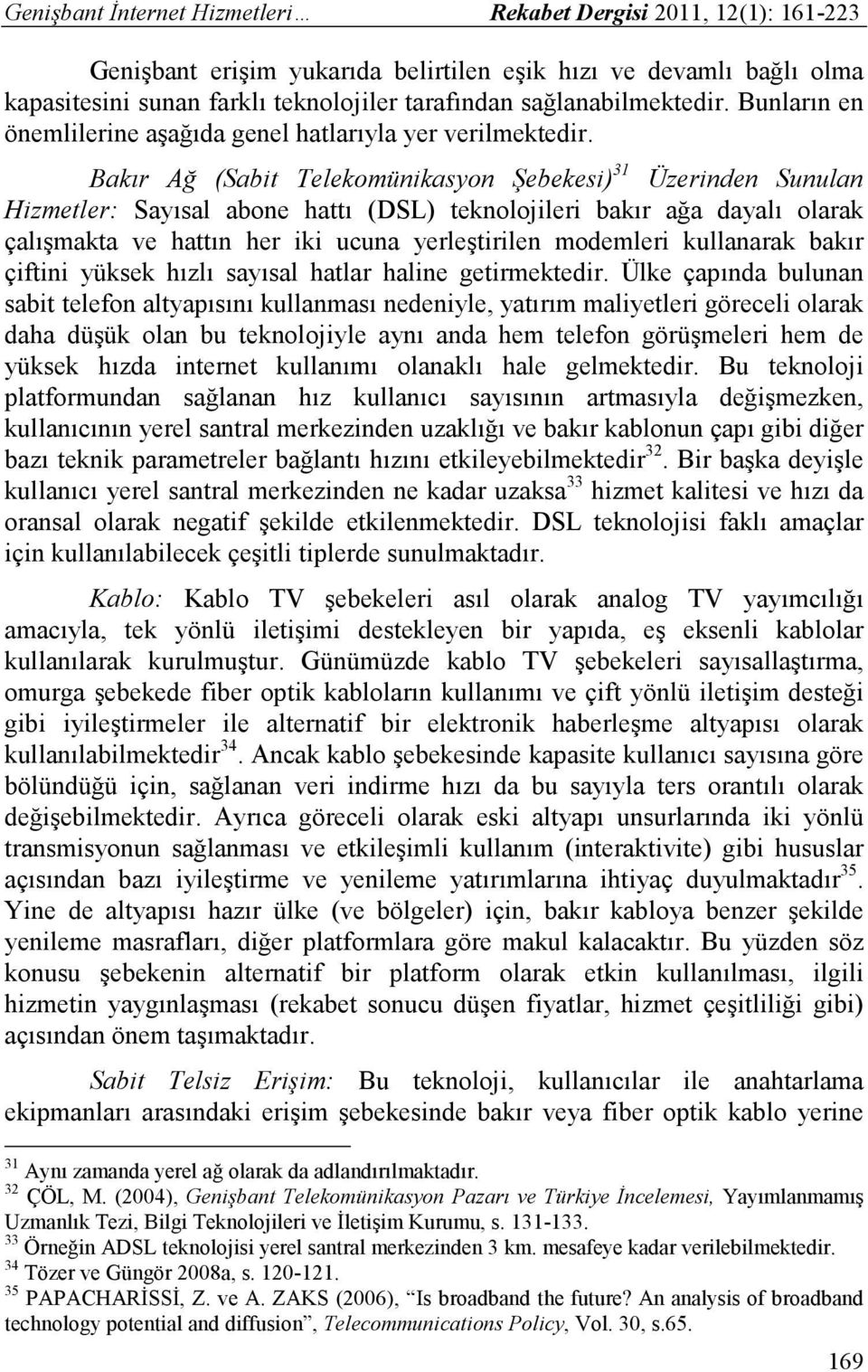 Bakır Ağ (Sabit Telekomünikasyon Şebekesi) 31 Üzerinden Sunulan Hizmetler: Sayısal abone hattı (DSL) teknolojileri bakır ağa dayalı olarak çalışmakta ve hattın her iki ucuna yerleştirilen modemleri