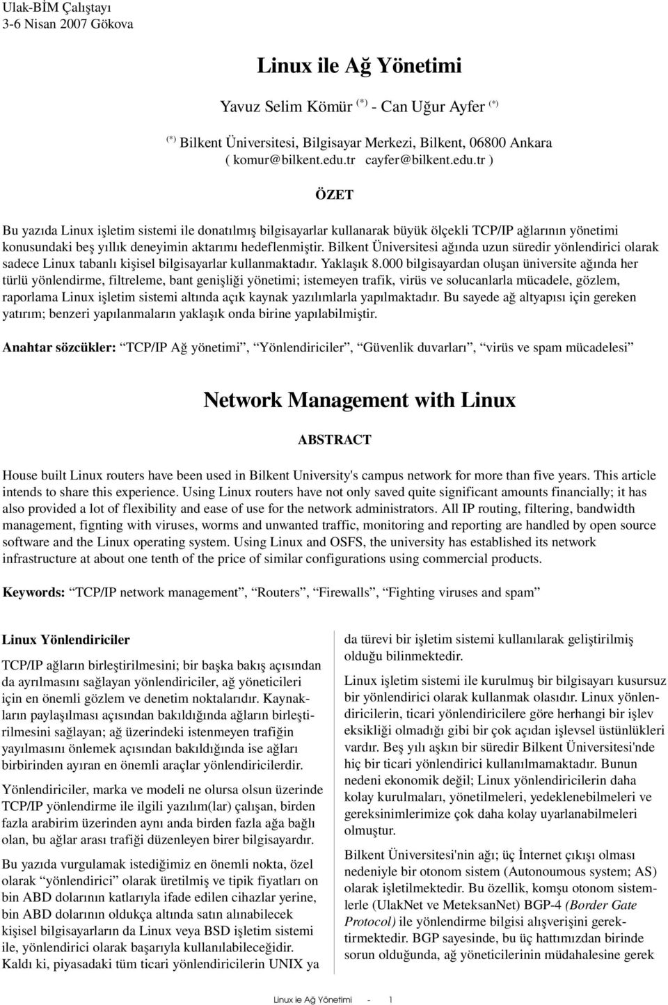 tr ) ÖZET Bu yazıda Linux işletim sistemi ile donatılmış bilgisayarlar kullanarak büyük ölçekli TCP/IP ağlarının yönetimi konusundaki beş yıllık deneyimin aktarımı hedeflenmiştir.