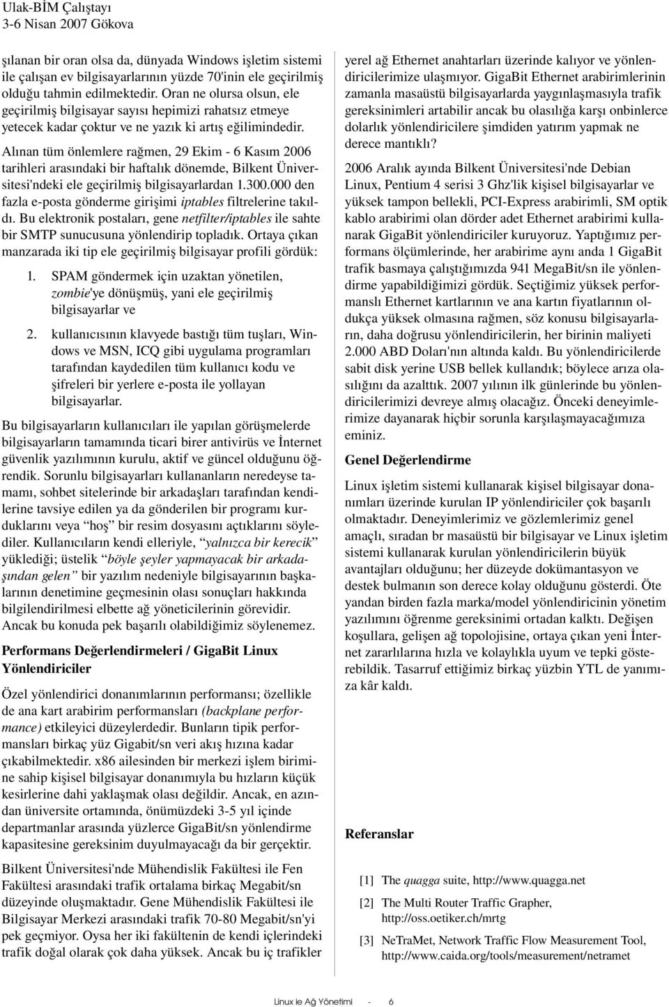 Alınan tüm önlemlere rağmen, 29 Ekim 6 Kasım 2006 tarihleri arasındaki bir haftalık dönemde, Bilkent Üniversitesi'ndeki ele geçirilmiş bilgisayarlardan 1.300.