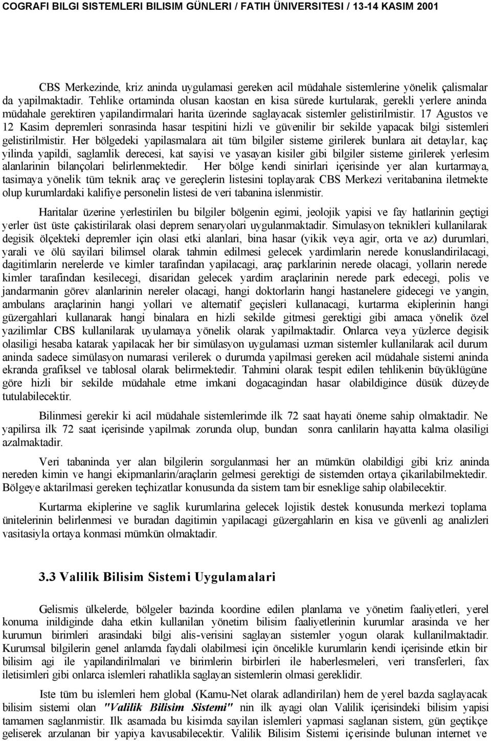 17 Agustos ve 12 Kasim depremleri sonrasinda hasar tespitini hizli ve güvenilir bir sekilde yapacak bilgi sistemleri gelistirilmistir.