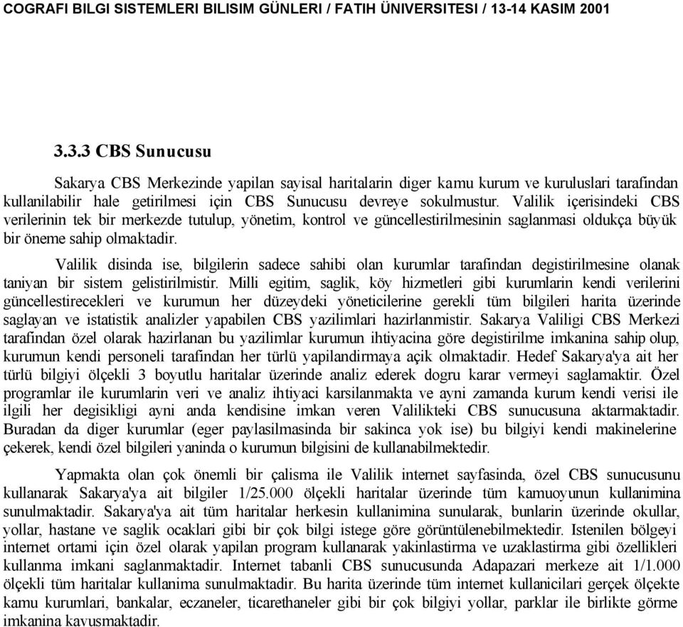 Valilik disinda ise, bilgilerin sadece sahibi olan kurumlar tarafindan degistirilmesine olanak taniyan bir sistem gelistirilmistir.