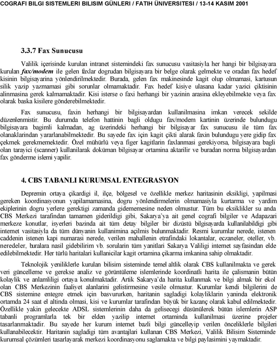 Fax hedef kisiye ulasana kadar yazici çiktisinin alinmasina gerek kalmamaktadir. Kisi isterse o faxi herhangi bir yazinin arasina ekleyebilmekte veya fax olarak baska kisilere gönderebilmektedir.