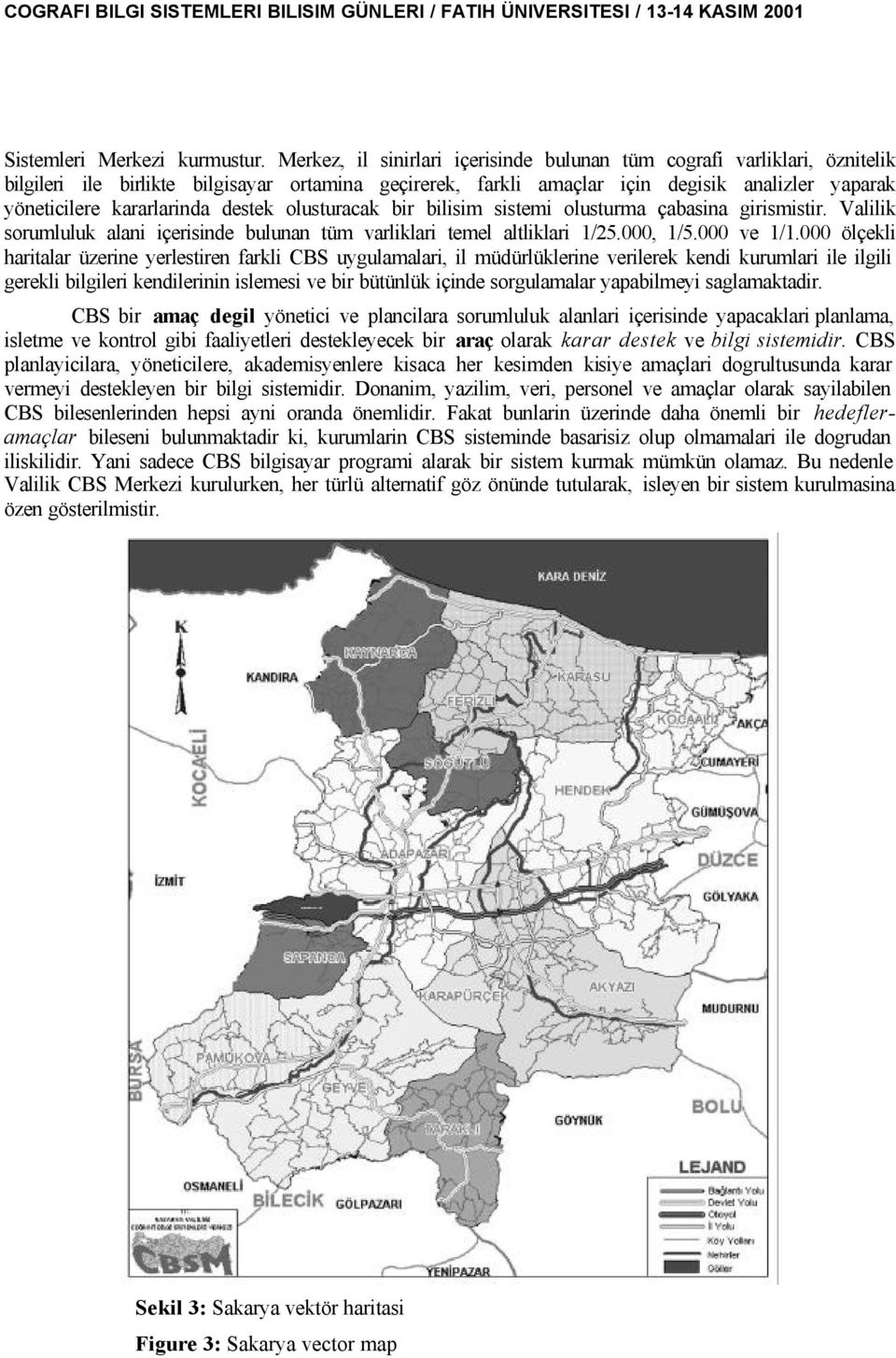 destek olusturacak bir bilisim sistemi olusturma çabasina girismistir. Valilik sorumluluk alani içerisinde bulunan tüm varliklari temel altliklari 1/25.000, 1/5.000 ve 1/1.