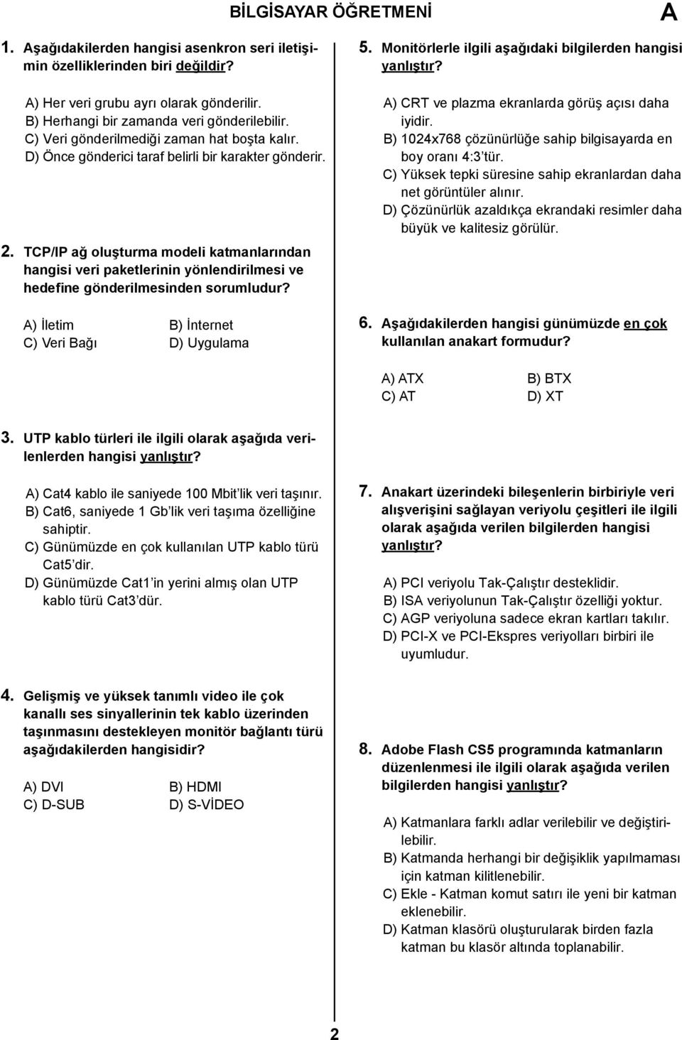 TCP/IP ağ oluşturma modeli katmanlarından hangisi veri paketlerinin yönlendirilmesi ve hedefine gönderilmesinden sorumludur? A) İletim B) İnternet C) Veri Bağı D) Uygulama 5.