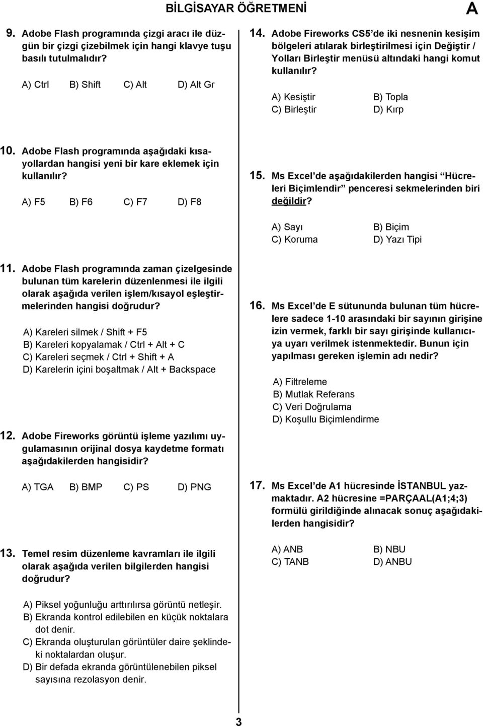 Adobe Flash programında aşağıdaki kısayollardan hangisi yeni bir kare eklemek için kullanılır? A) F5 B) F6 C) F7 D) F8 15.