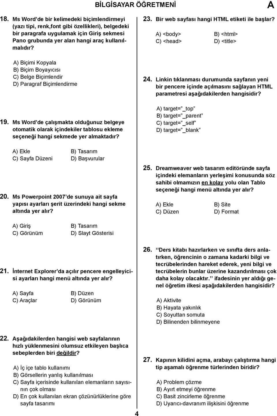 A) Biçimi Kopyala B) Biçim Boyayıcısı C) Belge Biçimlendir D) Paragraf Biçimlendirme 19.