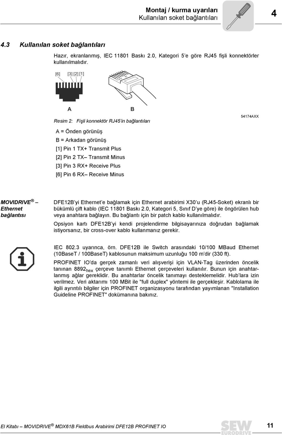 Plus [6] Pin 6 RX Receive Minus MOVIDRIVE Ethernet bağlantısı DFE12B yi Ethernet e bağlamak için Ethernet arabirimi X30 u (RJ45-Soket) ekranlı bir bükümlü çift kablo (IEC 11801 Baskı 2.