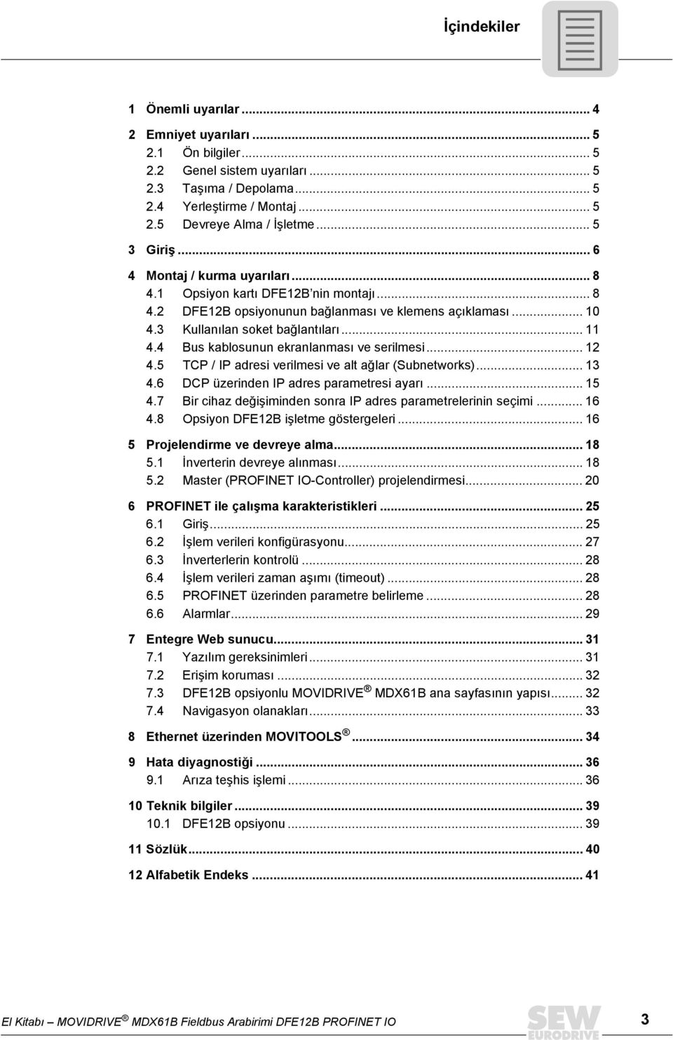 4 Bus kablosunun ekranlanması ve serilmesi... 12 4.5 TCP / IP adresi verilmesi ve alt ağlar (Subnetworks)... 13 4.6 DCP üzerinden IP adres parametresi ayarı... 15 4.