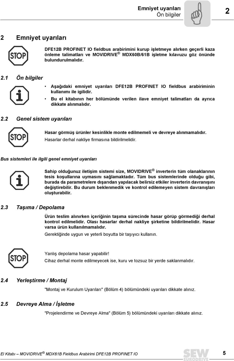 Bu el kitabının her bölümünde verilen ilave emniyet talimatları da ayrıca dikkate alınmalıdır. 2.2 Genel sistem uyarıları Hasar görmüş ürünler kesinlikle monte edilmemeli ve devreye alınmamalıdır.