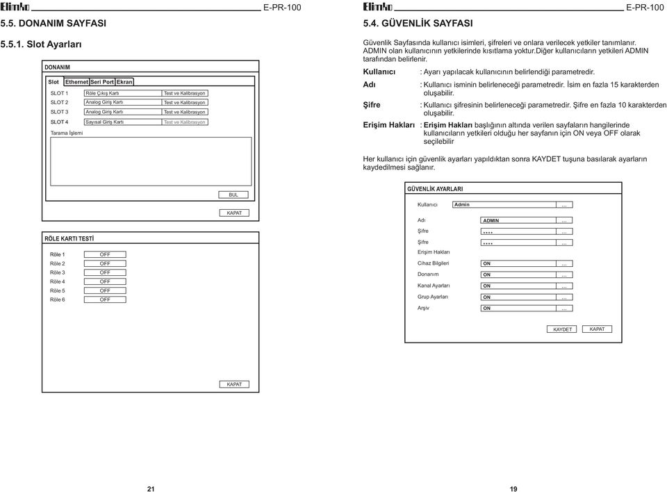 Test ve Kalibrasyon Test ve Kalibrasyon Güvenlik nda kullanýcý isimleri, þifreleri ve onlara verilecek yetkiler tanýmlanýr. ADMIN olan kullanýcýnýn yetkilerinde kýsýtlama yoktur.