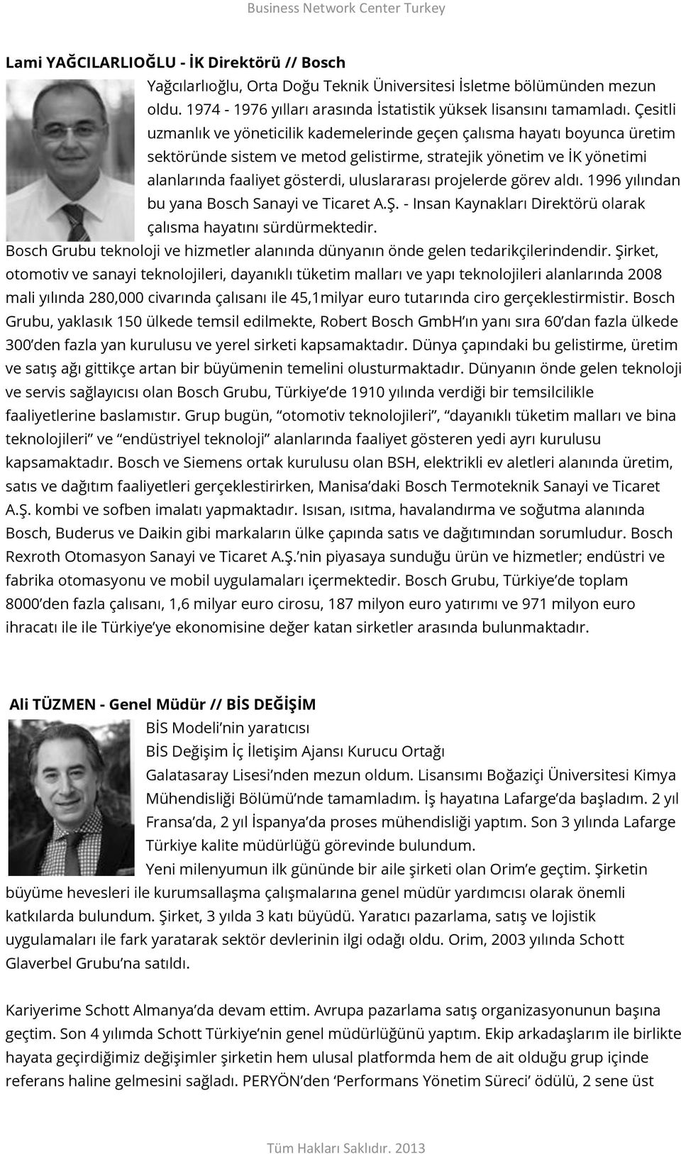 projelerde görev aldı. 1996 yılından bu yana Bosch Sanayi ve Ticaret A.Ş. - Insan Kaynakları Direktörü olarak çalısma hayatını sürdürmektedir.