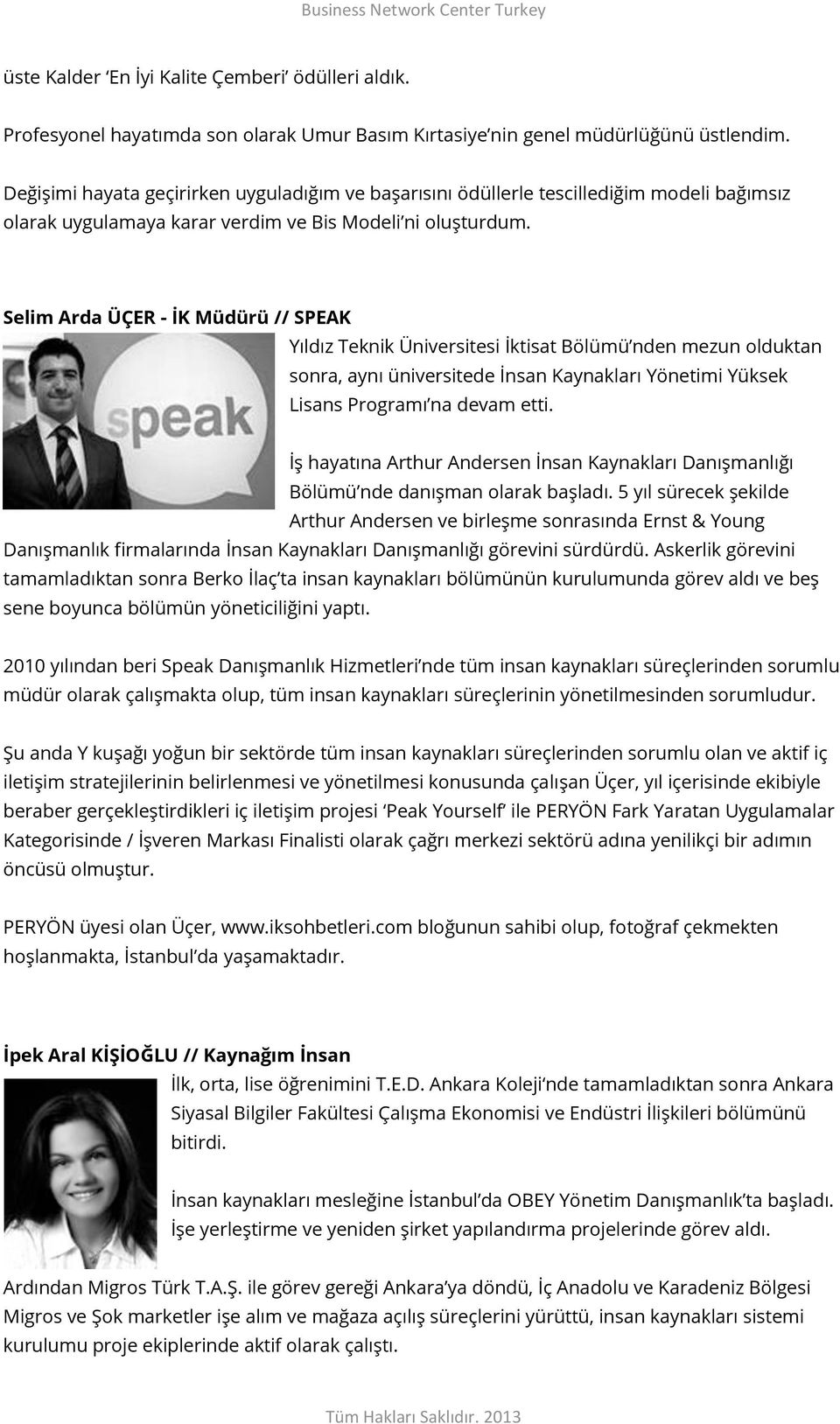 Selim Arda ÜÇER - İK Müdürü // SPEAK Yıldız Teknik Üniversitesi İktisat Bölümü nden mezun olduktan sonra, aynı üniversitede İnsan Kaynakları Yönetimi Yüksek Lisans Programı na devam etti.