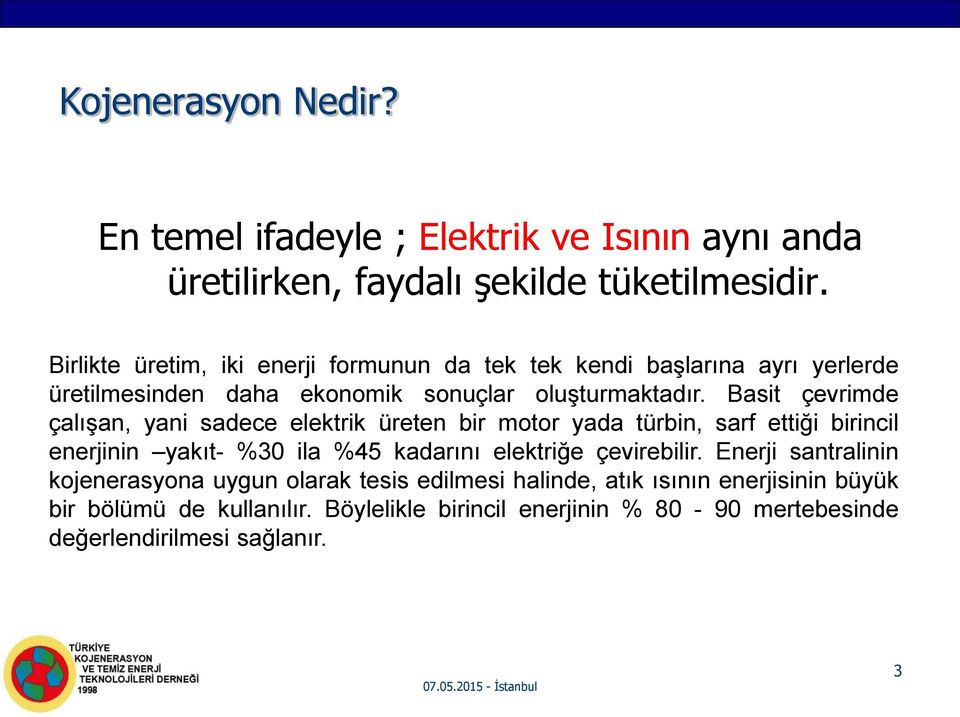 Basit çevrimde çalışan, yani sadece elektrik üreten bir motor yada türbin, sarf ettiği birincil enerjinin yakıt- %30 ila %45 kadarını elektriğe