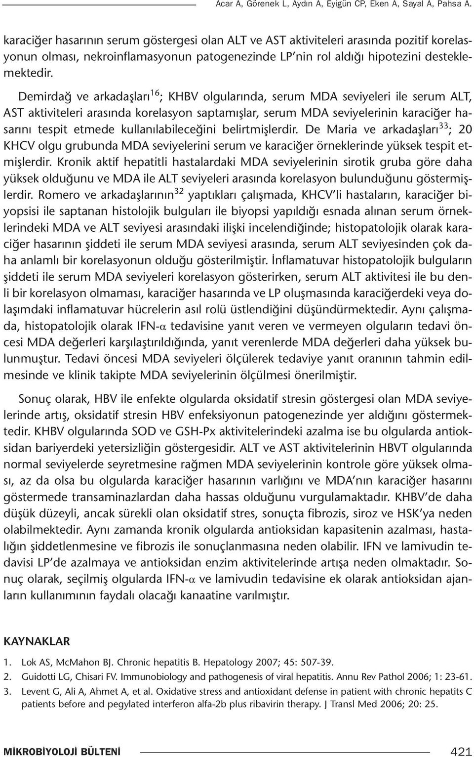 Demirdağ ve arkadaşları 16 ; KHBV olgularında, serum MDA seviyeleri ile serum ALT, AST aktiviteleri arasında korelasyon saptamışlar, serum MDA seviyelerinin karaciğer hasarını tespit etmede