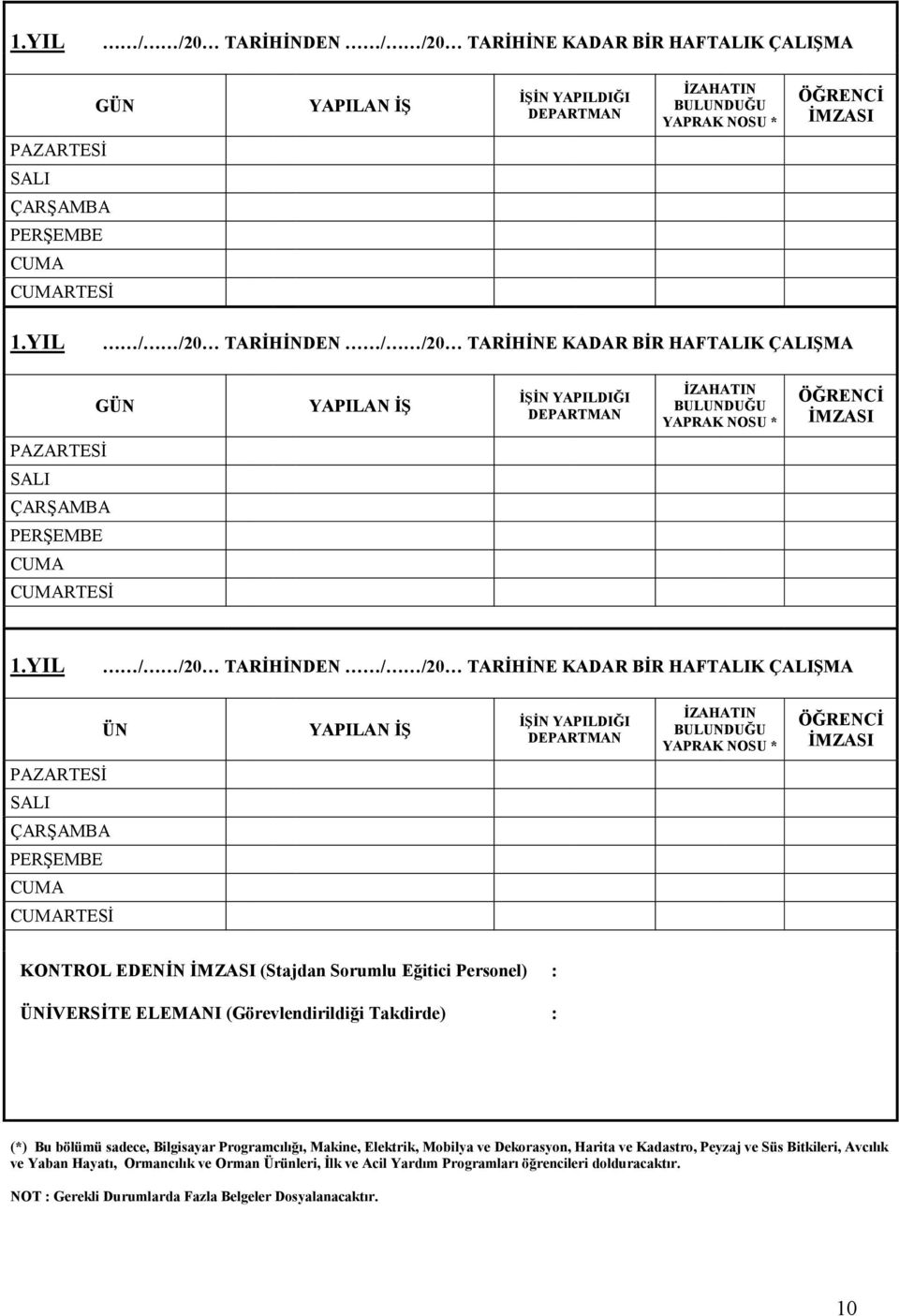 YIL / /20 TARİHİNDEN / /20 TARİHİNE KADAR BİR HAFTALIK ÇALIŞMA ÜN YAPILAN İŞ İŞİN YAPILDIĞI DEPARTMAN İZAHATIN BULUNDUĞU YAPRAK NOSU * ÖĞRENCİ İMZASI PAZARTESİ SALI ÇARŞAMBA PERŞEMBE CUMA CUMARTESİ