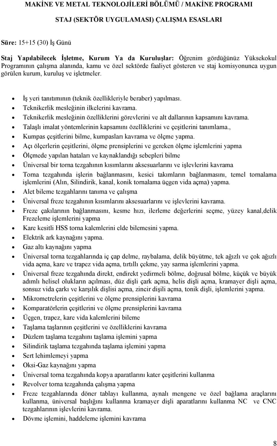 İş yeri tanıtımının (teknik özellikleriyle beraber) yapılması. Teknikerlik mesleğinin ilkelerini kavrama. Teknikerlik mesleğinin özelliklerini görevlerini ve alt dallarının kapsamını kavrama.