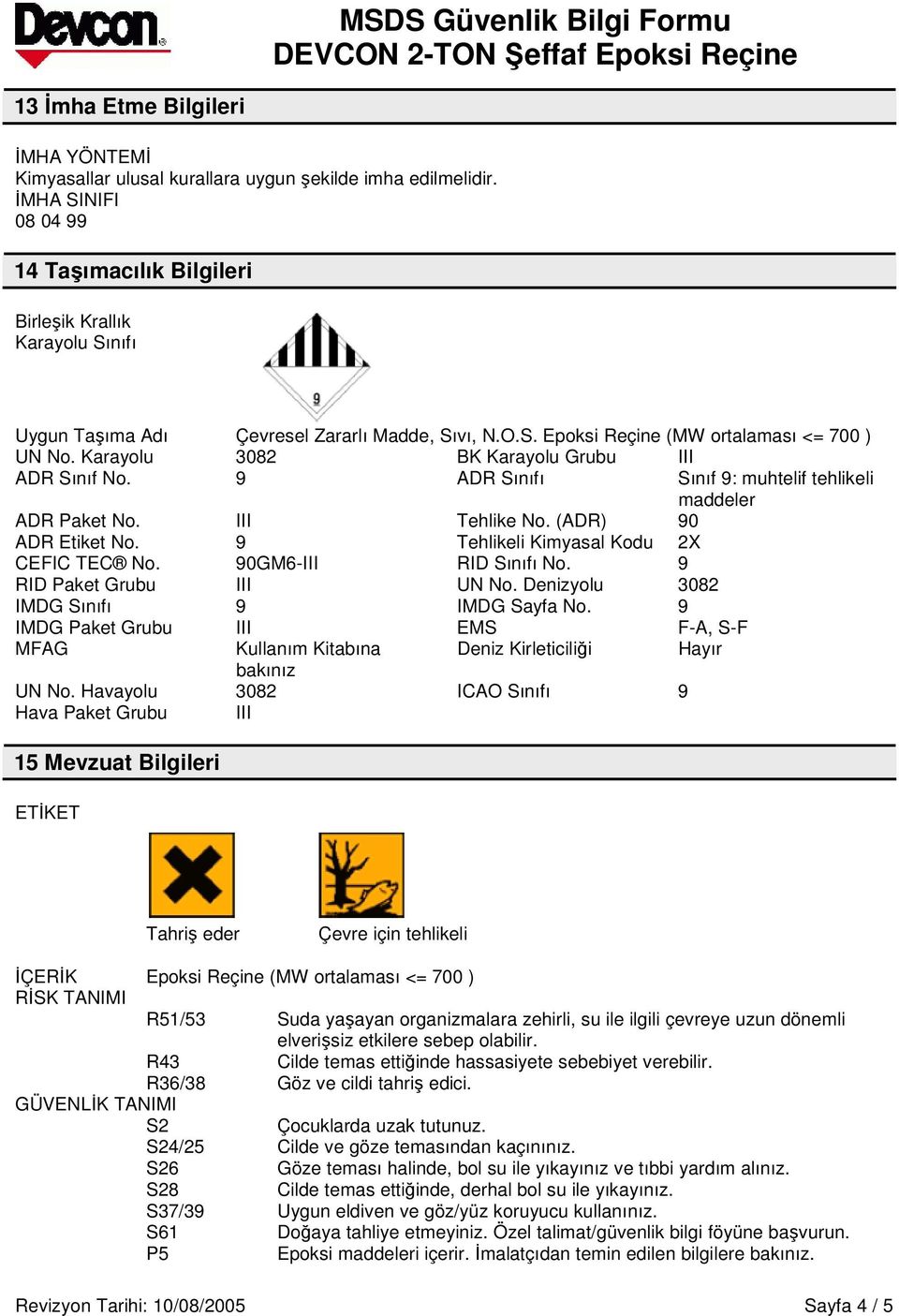 Karayolu 3082 BK Karayolu Grubu III ADR Sınıf No. 9 ADR Sınıfı Sınıf 9: muhtelif tehlikeli maddeler ADR Paket No. III Tehlike No. (ADR) 90 ADR Etiket No. 9 Tehlikeli Kimyasal Kodu 2X CEFIC TEC No.