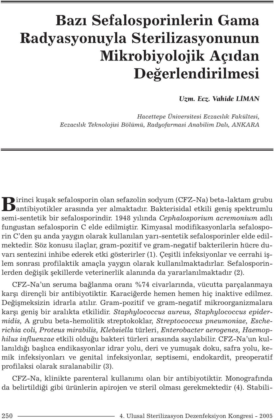 antibiyotikler arasında yer almaktadır. Bakterisidal etkili geniş spektrumlu semi-sentetik bir sefalosporindir. 1948 yılında Cephalosporium acremonium adlı fungustan sefalosporin C elde edilmiştir.