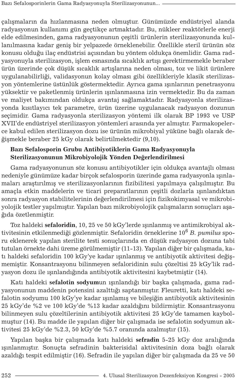 Özellikle steril ürünün söz konusu olduğu ilaç endüstrisi açısından bu yöntem oldukça önemlidir.