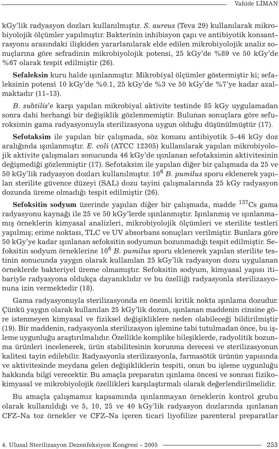 kgy de %67 olarak tespit edilmiştir (26). Sefaleksin kuru halde ışınlanmıştır. Mikrobiyal ölçümler göstermiştir ki; sefaleksinin potensi 10 kgy de %0.