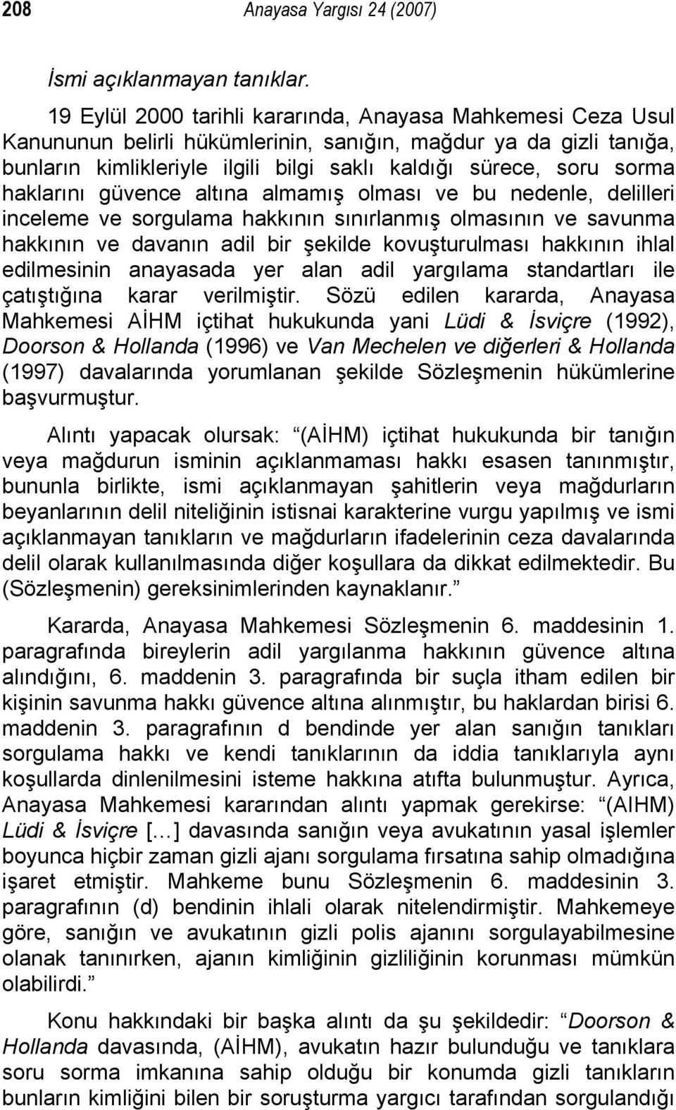 haklarını güvence altına almamış olması ve bu nedenle, delilleri inceleme ve sorgulama hakkının sınırlanmış olmasının ve savunma hakkının ve davanın adil bir şekilde kovuşturulması hakkının ihlal