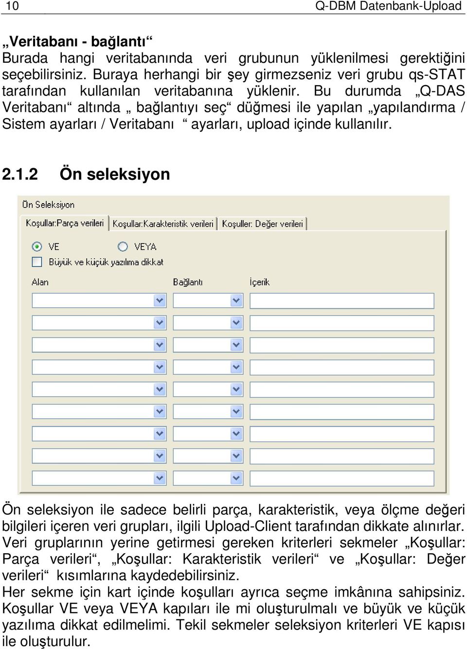 Bu durumda Q-DAS Veritabanı altında bağlantıyı seç düğmesi ile yapılan yapılandırma / Sistem ayarları / Veritabanı ayarları, upload içinde kullanılır. 2.1.