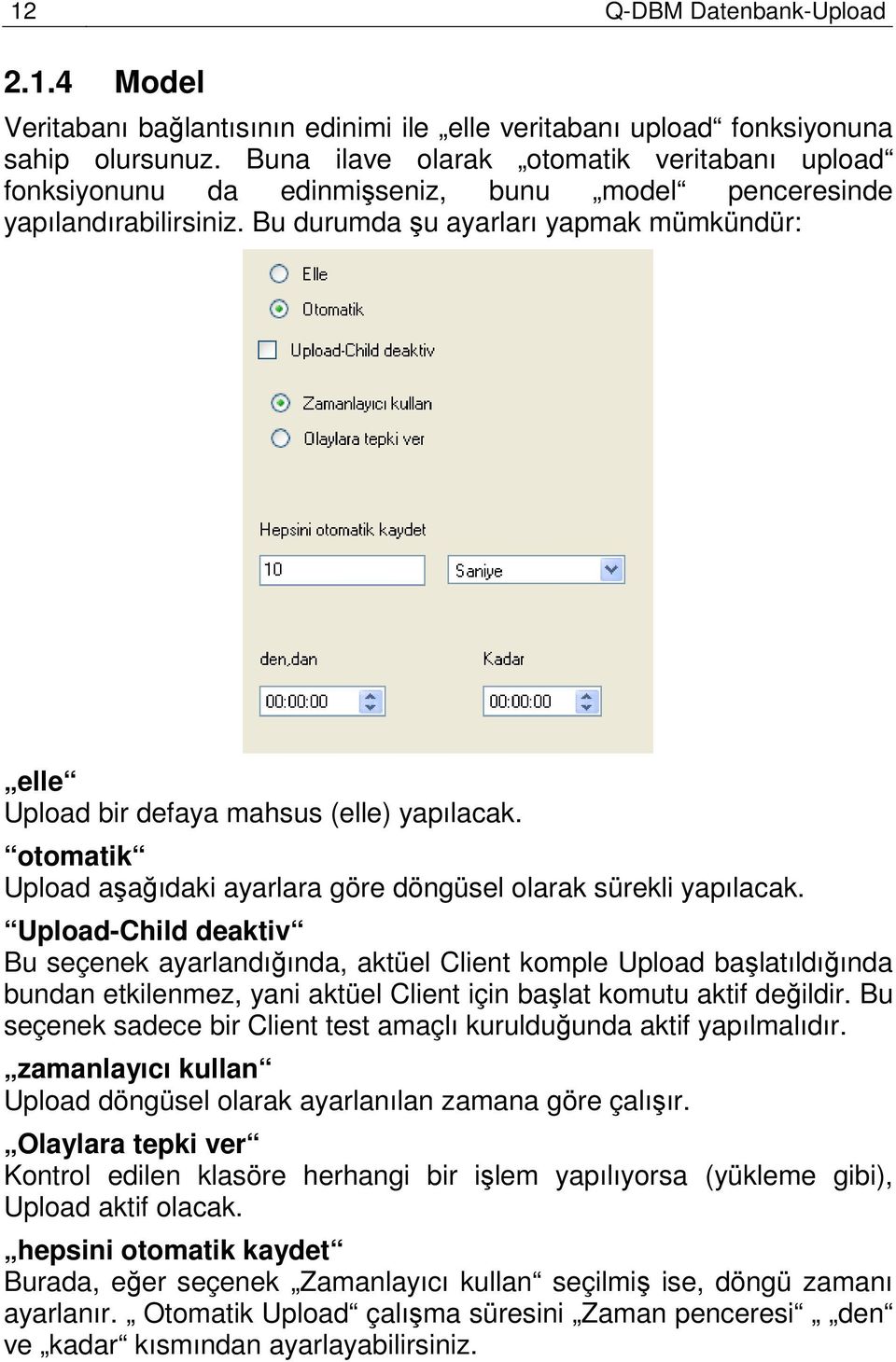 Bu durumda şu ayarları yapmak mümkündür: elle Upload bir defaya mahsus (elle) yapılacak. otomatik Upload aşağıdaki ayarlara göre döngüsel olarak sürekli yapılacak.