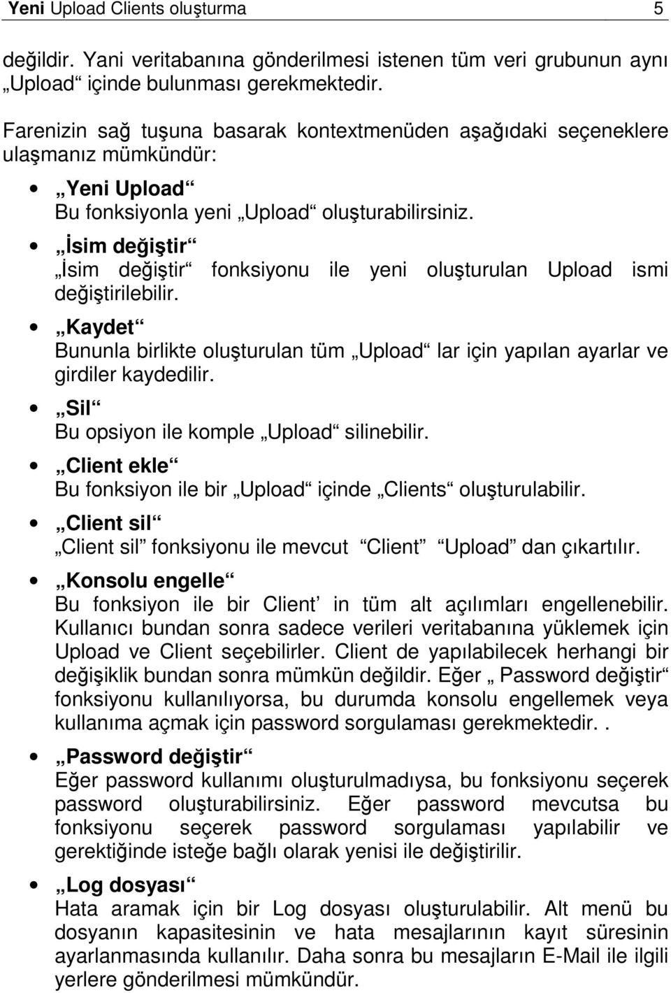 Đsim değiştir Đsim değiştir fonksiyonu ile yeni oluşturulan Upload ismi değiştirilebilir. Kaydet Bununla birlikte oluşturulan tüm Upload lar için yapılan ayarlar ve girdiler kaydedilir.