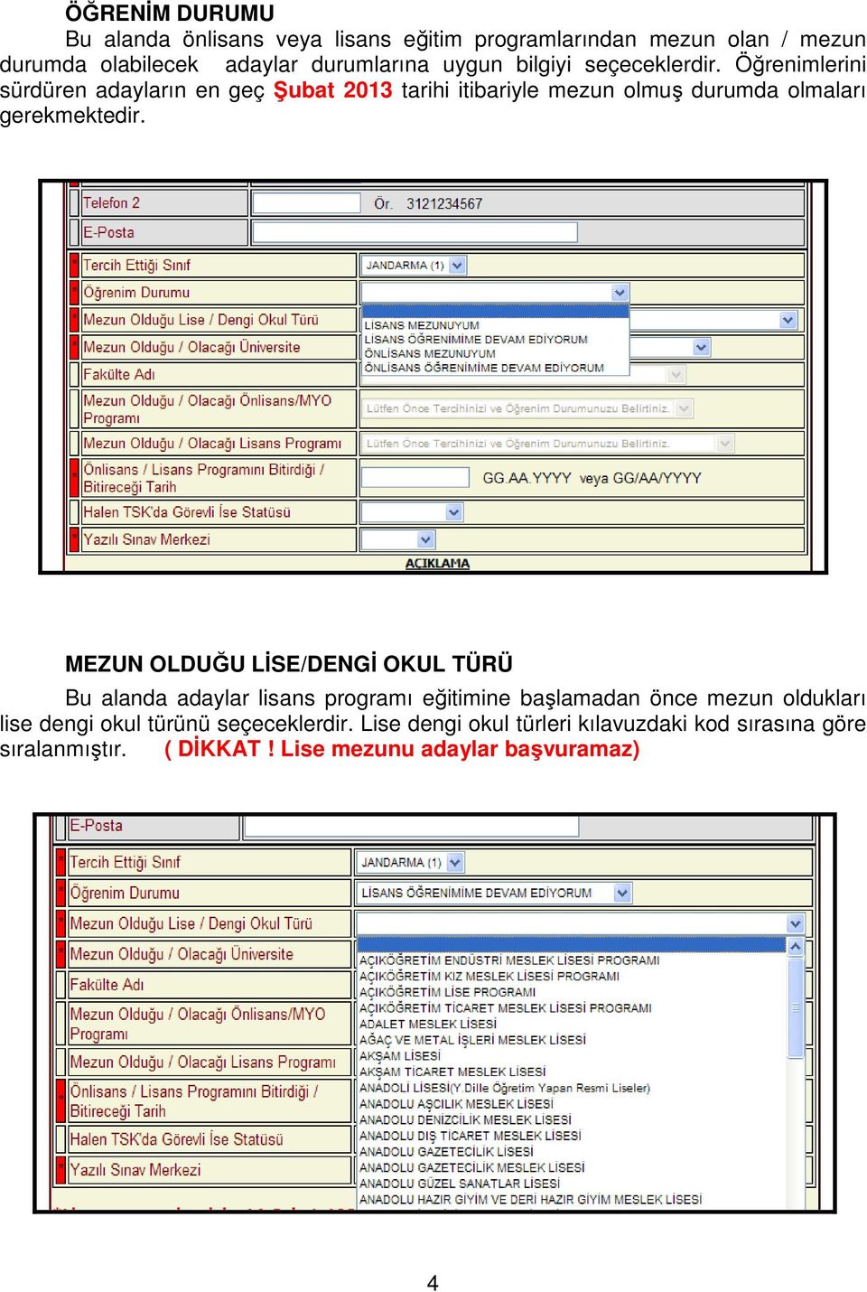 Öğrenimlerini sürdüren adayların en geç Şubat 2013 tarihi itibariyle mezun olmuş durumda olmaları gerekmektedir.