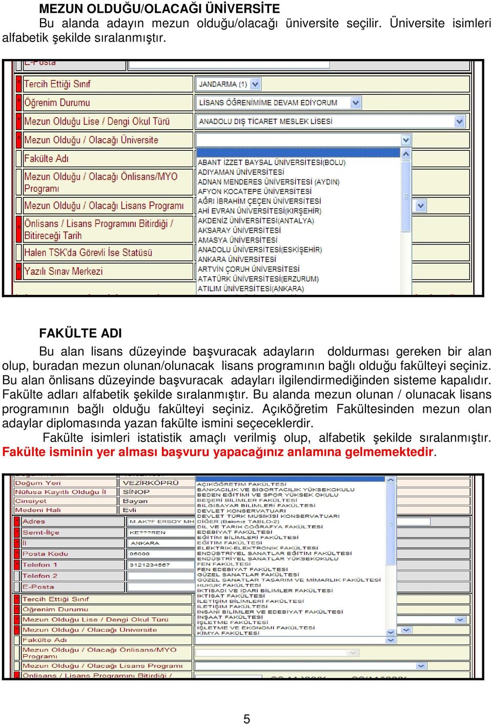 Bu alan önlisans düzeyinde başvuracak adayları ilgilendirmediğinden sisteme kapalıdır. Fakülte adları alfabetik şekilde sıralanmıştır.