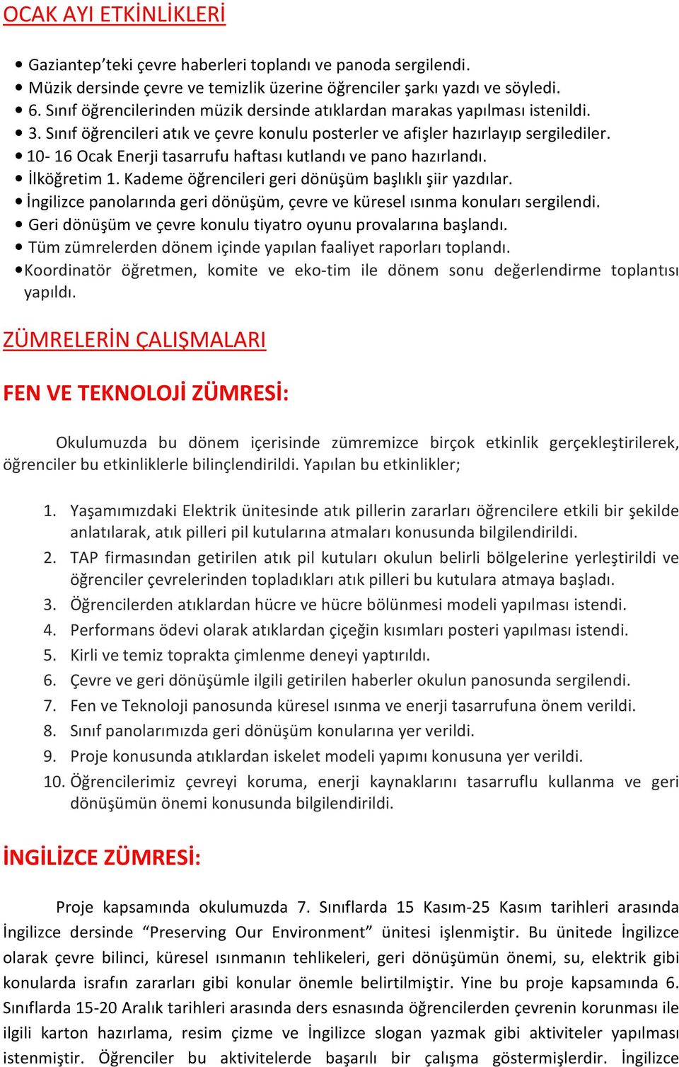 10-16 Ocak Enerji tasarrufu haftası kutlandı ve pano hazırlandı. İlköğretim 1. Kademe öğrencileri geri dönüşüm başlıklı şiir yazdılar.