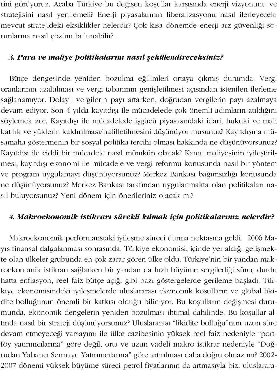 Para ve maliye politikalar n nas l flekillendireceksiniz? Bütçe dengesinde yeniden bozulma e ilimleri ortaya ç km fl durumda.