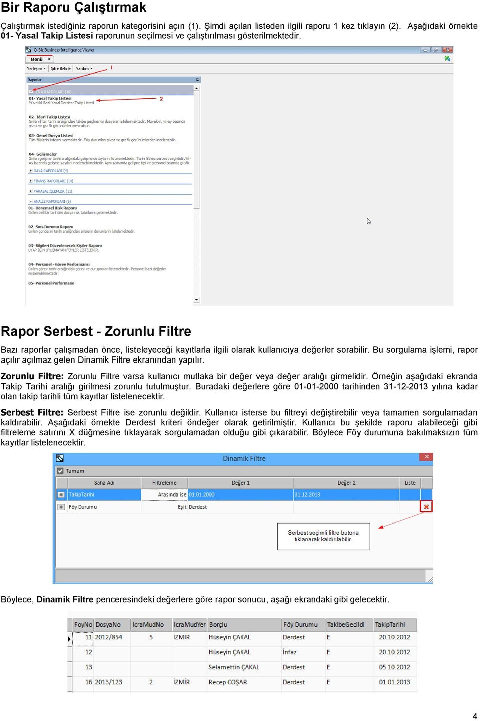 Rapor Serbest - Zorunlu Filtre Bazı raporlar çalışmadan önce, listeleyeceği kayıtlarla ilgili olarak kullanıcıya değerler sorabilir.