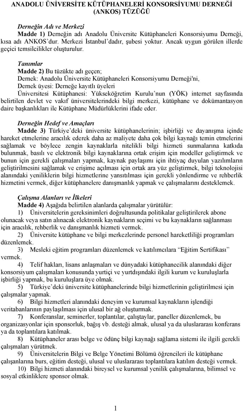 Tanımlar Madde 2) Bu tüzükte adı geçen; Dernek: Anadolu Üniversite Kütüphaneleri Konsorsiyumu Derneği'ni, Dernek üyesi: Derneğe kayıtlı üyeleri Üniversitesi Kütüphanesi: Yükseköğretim Kurulu nun