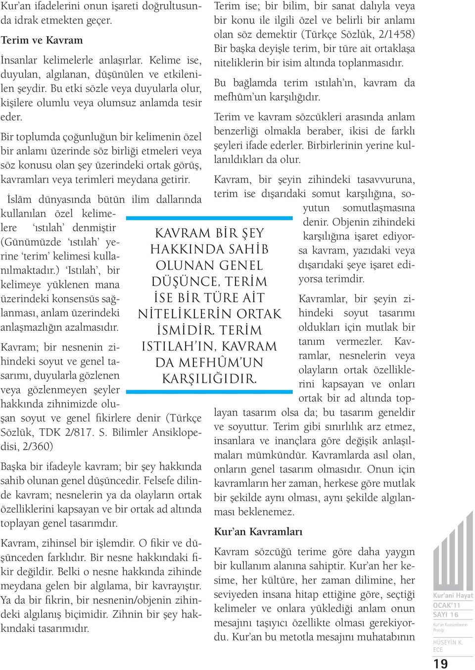 Bir toplumda çoğunluğun bir kelimenin özel bir anlamı üzerinde söz birliği etmeleri veya söz konusu olan şey üzerindeki ortak görüş, kavramları veya terimleri meydana getirir.