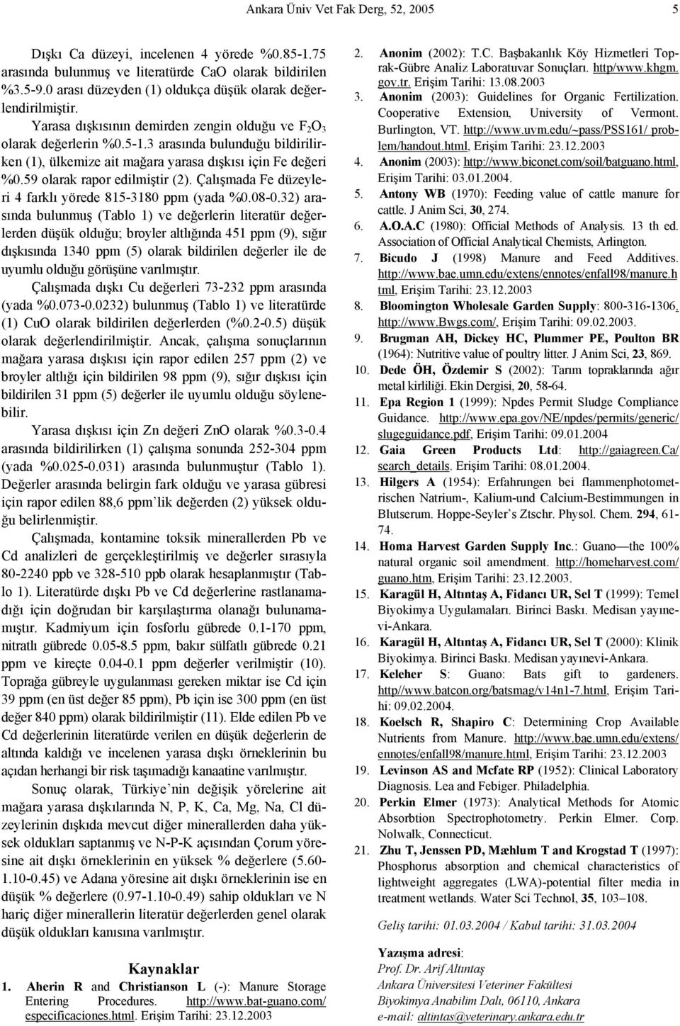 3 arasında bulunduğu bildirilirken (1), ülkemize ait mağara yarasa dışkısı için Fe değeri %0.59 olarak rapor edilmiştir (2). Çalışmada Fe düzeyleri 4 farklı yörede 815-3180 ppm (yada %0.08-0.