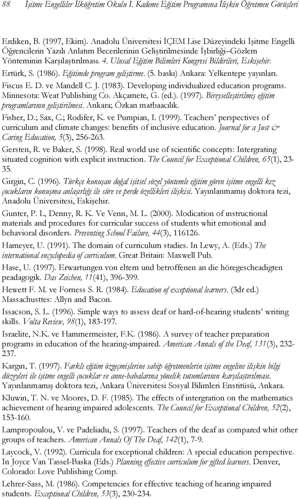 Ulusal Eğitim Bilimleri Kongresi Bildirileri, Eskişehir. Ertürk, S. (1986). Eğitimde program geliştirme. (5. baskı) Ankara: Yelkentepe yayınları. Fiscus E. D. ve Mandell C. J. (1983).