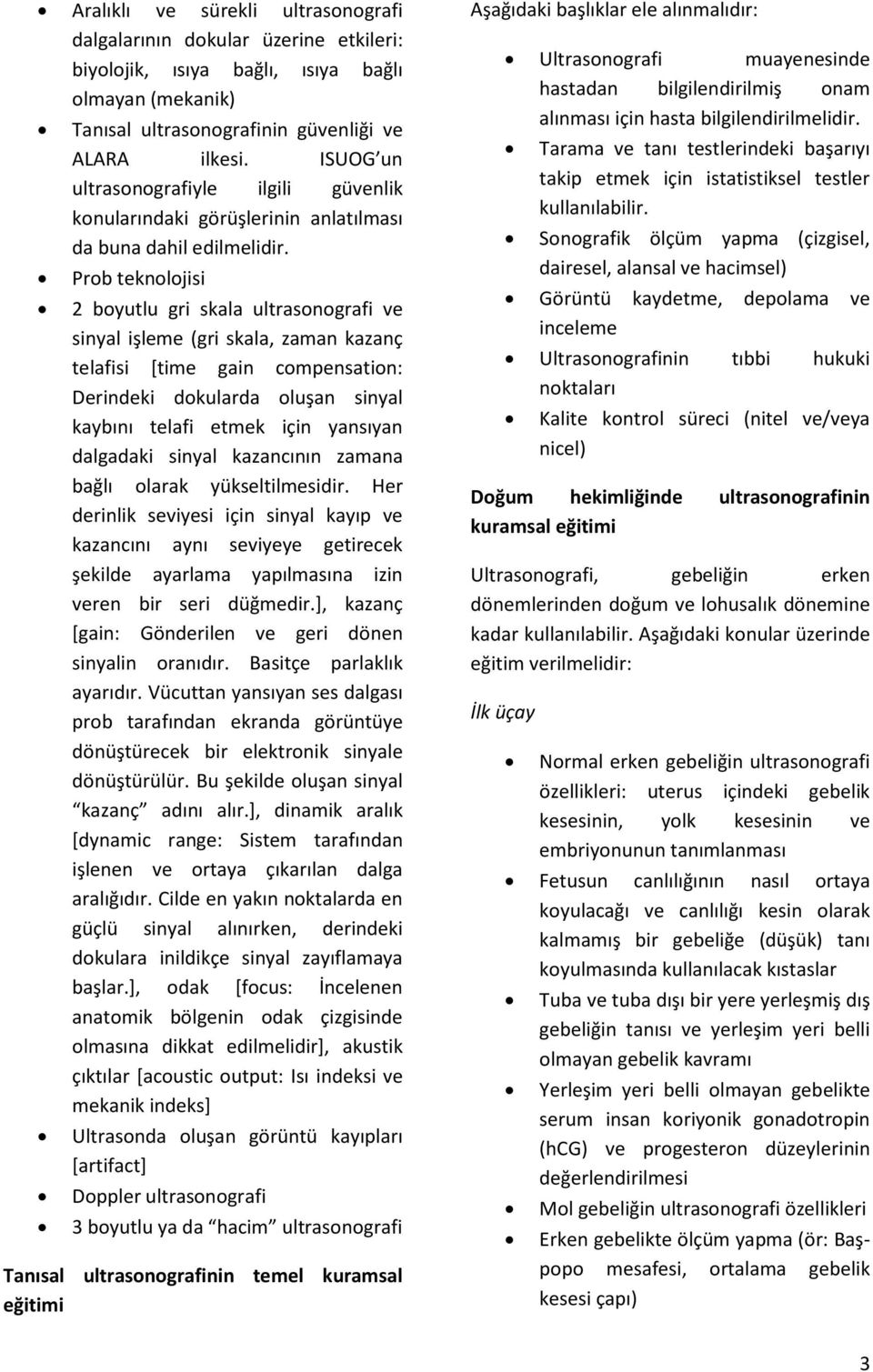 Prob teknolojisi 2 boyutlu gri skala ultrasonografi ve sinyal işleme (gri skala, zaman kazanç telafisi [time gain compensation: Derindeki dokularda oluşan sinyal kaybını telafi etmek için yansıyan