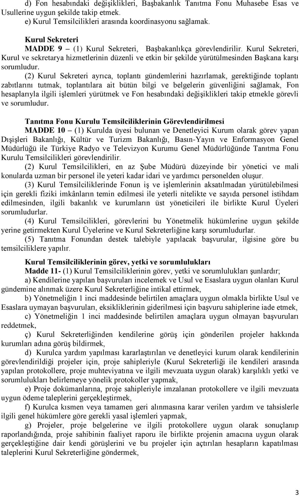 (2) Kurul Sekreteri ayrıca, toplantı gündemlerini hazırlamak, gerektiğinde toplantı zabıtlarını tutmak, toplantılara ait bütün bilgi ve belgelerin güvenliğini sağlamak, Fon hesaplarıyla ilgili