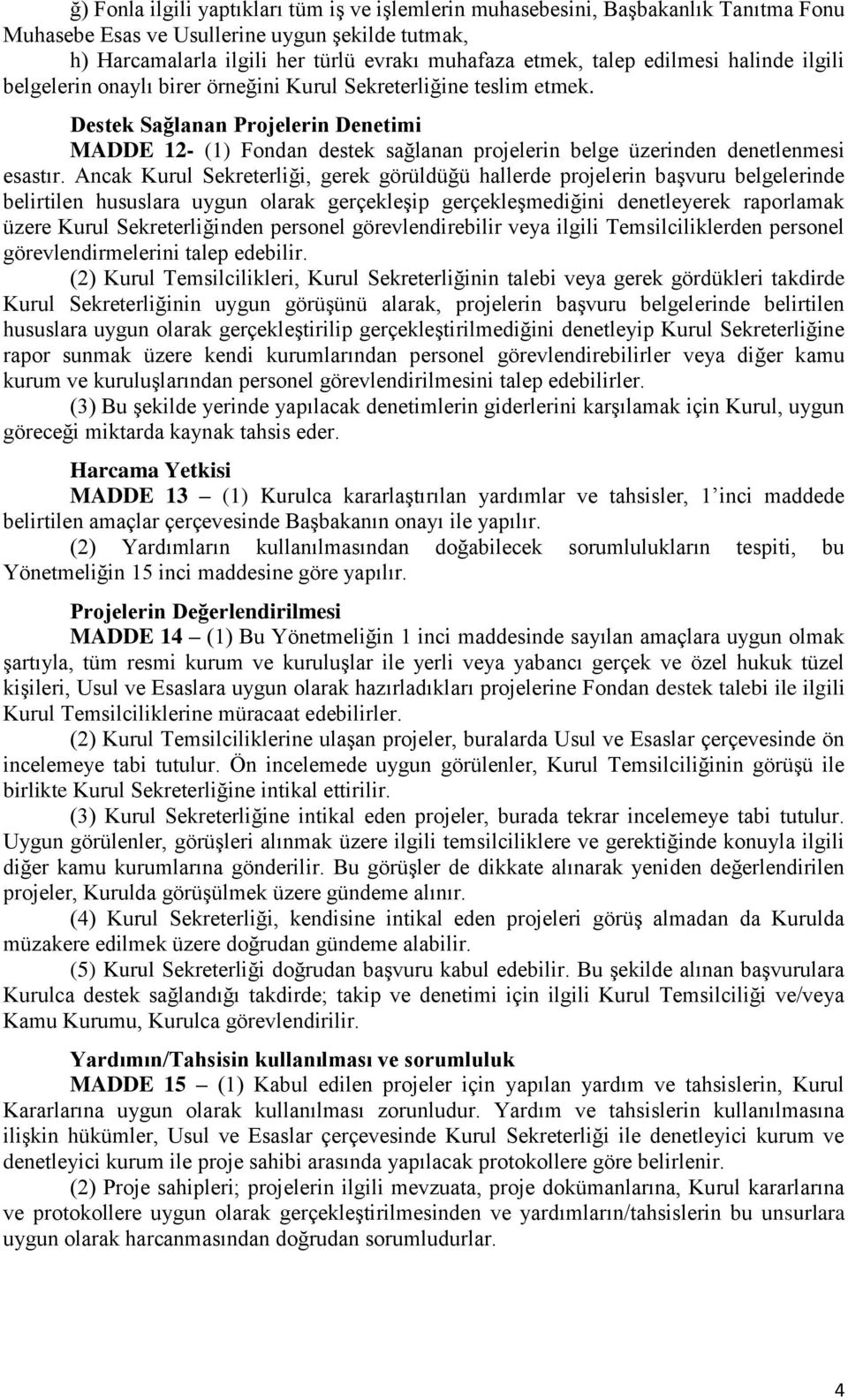 Destek Sağlanan Projelerin Denetimi MADDE 12- (1) Fondan destek sağlanan projelerin belge üzerinden denetlenmesi esastır.