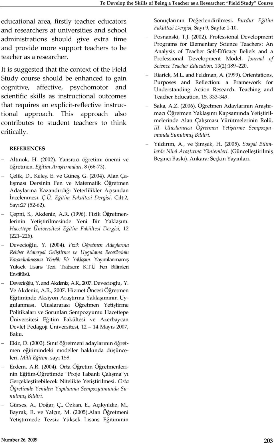 It is suggested that the context of the Field Study course should be enhanced to gain cognitive, affective, psychomotor and scientific skills as instructional outcomes that requires an explicit