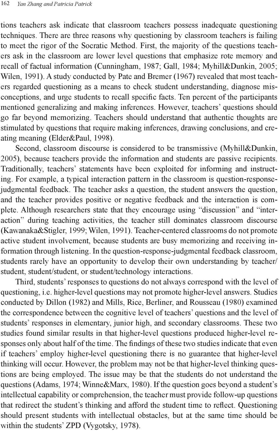 First, the majority of the questions teachers ask in the classroom are lower level questions that emphasize rote memory and recall of factual information (Cunningham, 1987; Gall, 1984; Myhill&Dunkin,