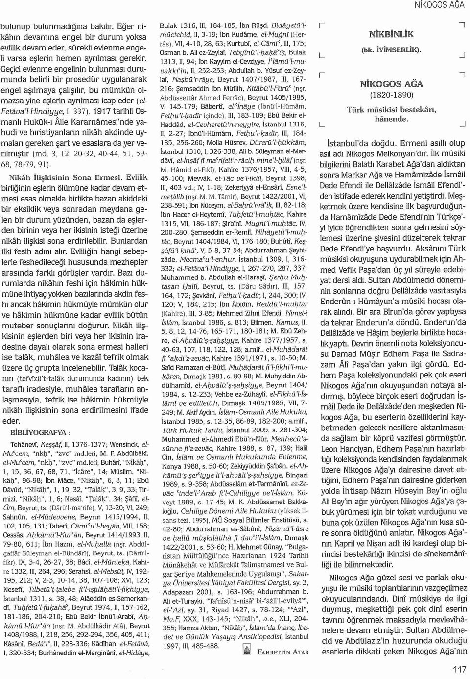 1917 tarihli Osmanl Hukük- Aile Kararnamesi'nde yahudi ve hristiyanlarn nikah akdinde uymalar gereken şart ve esaslara da yer verilmiştir (md.