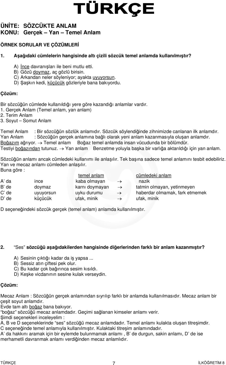 Bir sözcüğün cümlede kullanıldığı yere göre kazandığı anlamlar vardır. 1. Gerçek Anlam (Temel anlam, yan anlam) 2. Terim Anlam 3. Soyut Somut Anlam Temel Anlam : Bir sözcüğün sözlük anlamıdır.