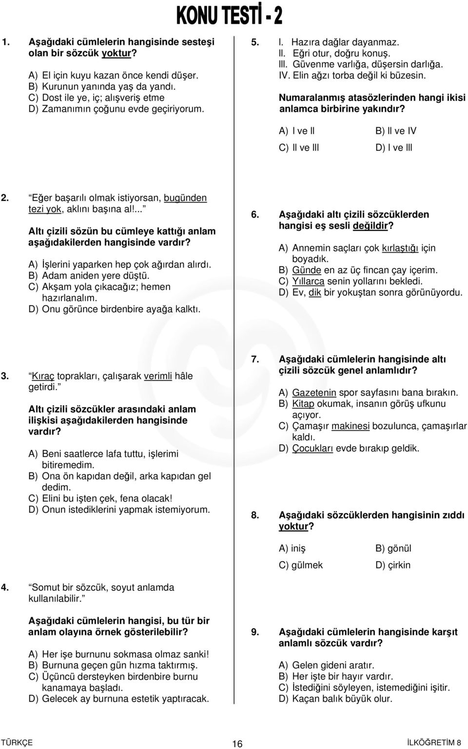 Elin ağzı torba değil ki büzesin. Numaralanmış atasözlerinden hangi ikisi anlamca birbirine yakındır? A) l ve ll B) ll ve IV C) ll ve lll D) l ve lll 2.